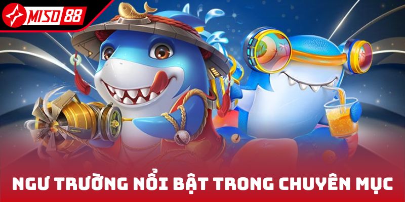 Các ngư trường nổi bật trong chuyên mục