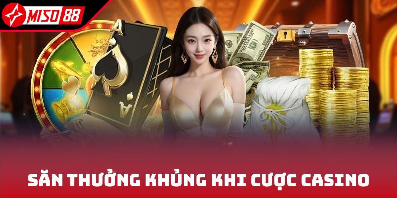 Chiến thuật săn thưởng khủng khi cược casino Miso88