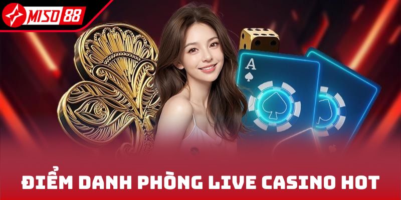 Điểm danh phòng live casino hot