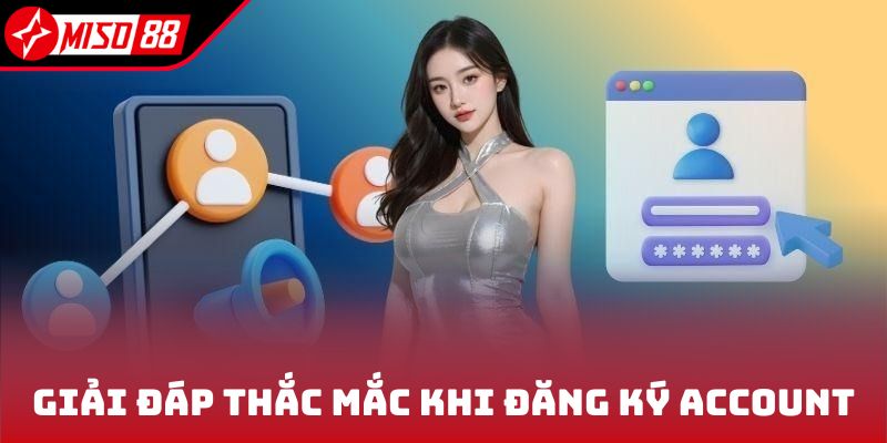 Giải đáp thắc mắc khi đăng ký account
