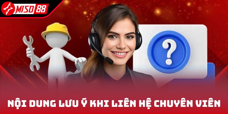 Nội dung lưu ý khi liên hệ chuyên viên