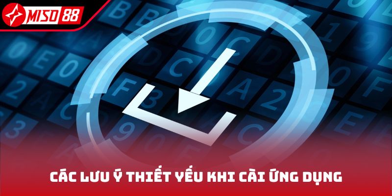 Các lưu ý thiết yếu khi tải app Miso88