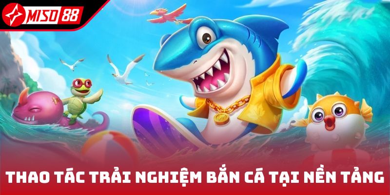 Thao tác để trải nghiệm bắn cá tại nền tảng