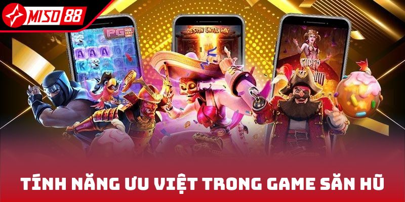Tính năng ưu việt cập nhật trong game săn hũ