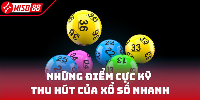 Những điểm cực kỳ thu hút của xổ số nhanh
